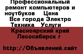 Профессиональный ремонт компьютеров и ноутбуков  › Цена ­ 400 - Все города Электро-Техника » Услуги   . Красноярский край,Лесосибирск г.